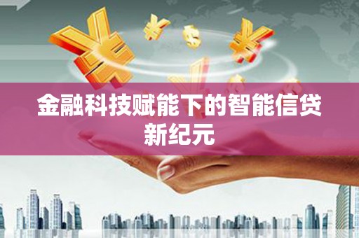 紫云金融科技赋能下的智能信贷新纪元
