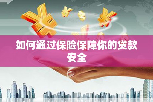 紫云如何通过保险保障你的贷款安全