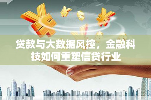 紫云贷款与大数据风控，金融科技如何重塑信贷行业