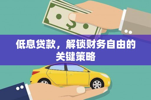 紫云低息贷款，解锁财务自由的关键策略