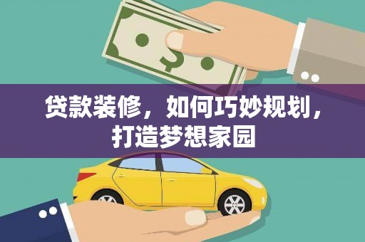 紫云贷款装修，如何巧妙规划，打造梦想家园