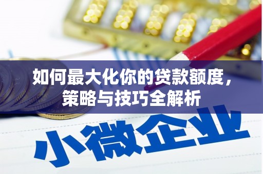 紫云如何最大化你的贷款额度，策略与技巧全解析