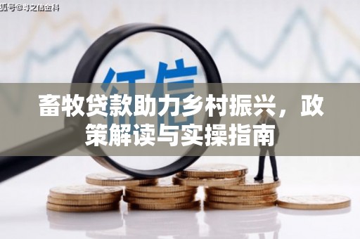 紫云畜牧贷款助力乡村振兴，政策解读与实操指南