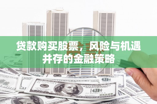 紫云贷款购买股票，风险与机遇并存的金融策略