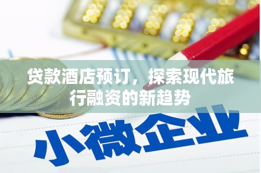 紫云贷款酒店预订，探索现代旅行融资的新趋势