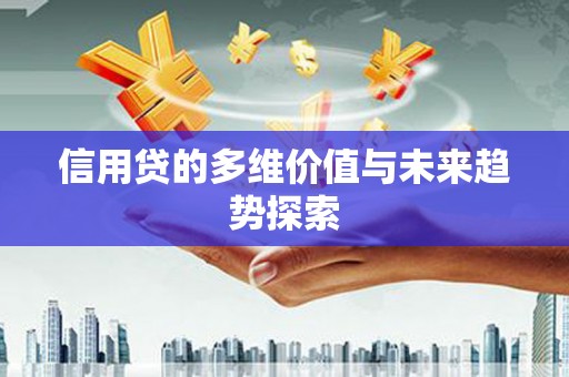 紫云信用贷的多维价值与未来趋势探索