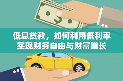 紫云低息贷款，如何利用低利率实现财务自由与财富增长